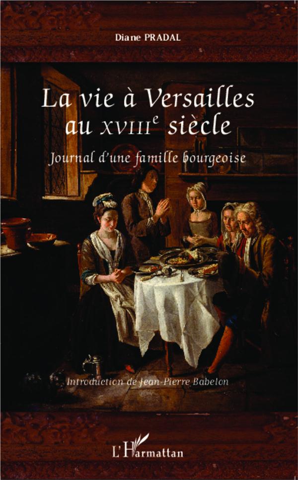 LA VIE A VERSAILLES AU XVIIIE SIECLE - JOURNAL D'UNE FAMILLE BOURGEOISE