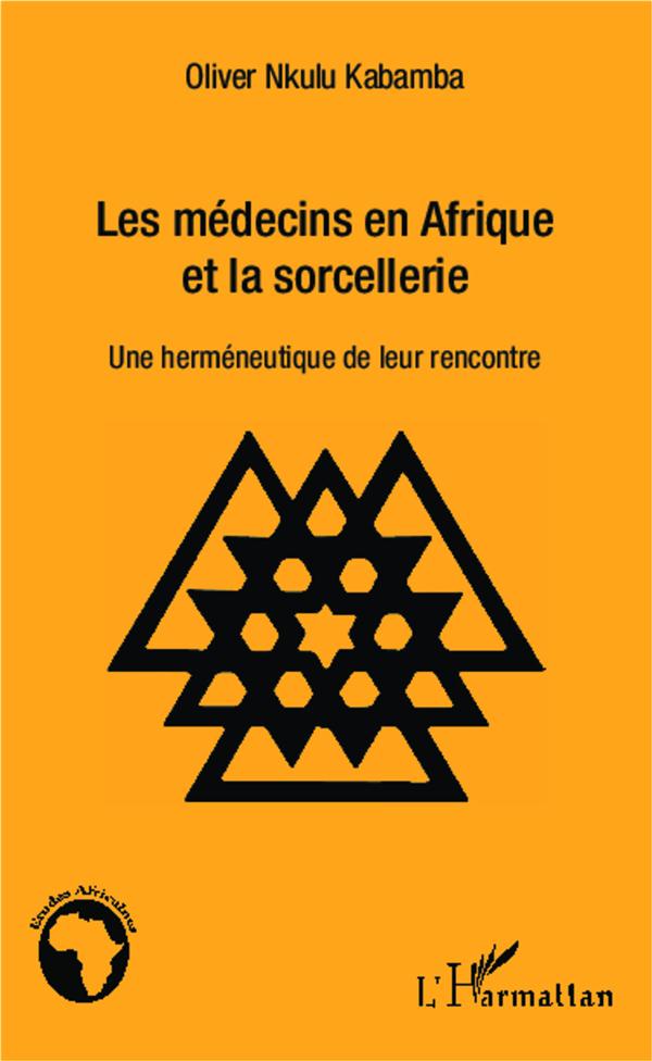 LES MEDECINS EN AFRIQUE ET LA SORCELLERIE - UNE HERMENEUTIQUE DE LEUR RENCONTRE