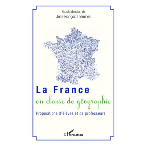 LA FRANCE EN CLASSE DE GEOGRAPHIE - PROPOSITIONS D'ELEVES ET DE PROFESSEURS