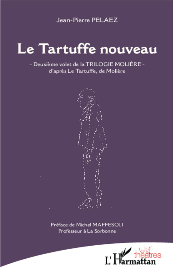 LE TARTUFFE NOUVEAU - -DEUXIEME VOLET DE LA TRILOGIE MOLIERE- - D'APRES LE TARTUFFE, DE MOLIERE