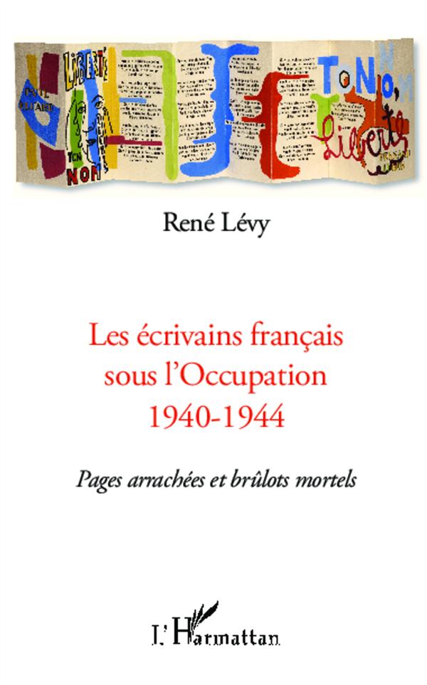 LES ECRIVAINS FRANCAIS SOUS L'OCCUPATION 1940-1944 - PAGES ARRACHEES ET BRULOTS MORTELS