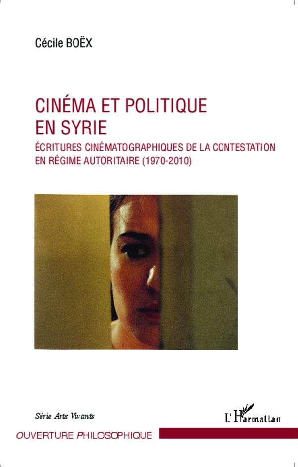 CINEMA ET POLITIQUE EN SYRIE - ECRITURES CINEMATOGRAPHIQUES DE LA CONTESTATION EN REGIME AUTORITAIRE