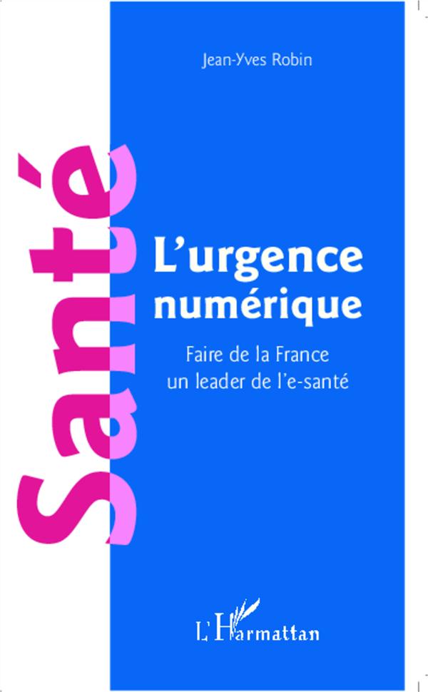 SANTE L'URGENCE NUMERIQUE - FAIRE DE LA FRANCE UN LEADER DE L'E-SANTE
