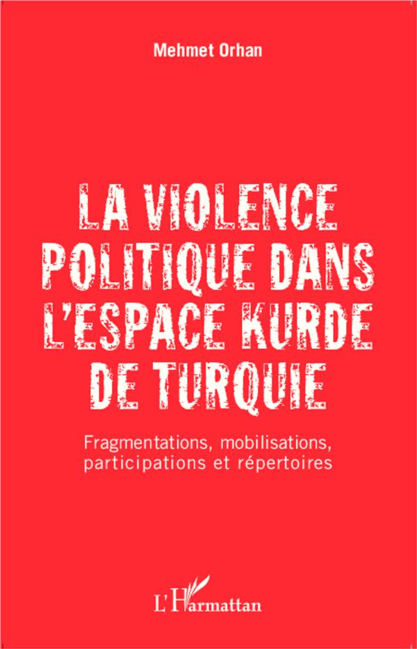 LA VIOLENCE POLITIQUE DANS L'ESPACE KURDE DE TURQUIE - FRAGMENTATIONS, MOBILISATIONS, PARTICIPATIONS