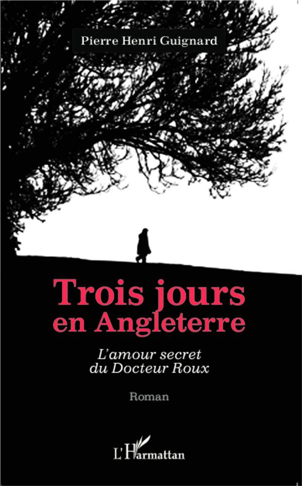 TROIS JOURS EN ANGLETERRE - L'AMOUR SECRET DU DOCTEUR ROUX - ROMAN