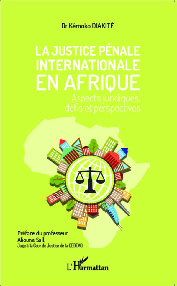 LA JUSTICE PENALE INTERNATIONALE EN AFRIQUE - ASPECTS JURIDIQUES, DEFIS ET PERSPECTIVES