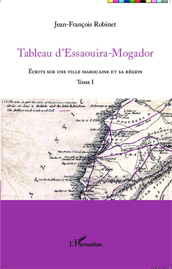 TABLEAU D'ESSAOUIRA-MOGADOR - ECRITS SUR UNE VILLE MAROCAINE ET SA REGION - TOME I
