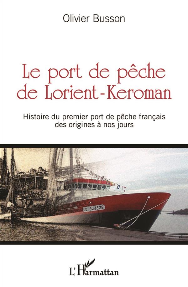 LE PORT DE PECHE DE LORIENT-KEROMAN - HISTOIRE DU PREMIER PORT DE PECHE FRANCAIS DES ORIGINES A NOS
