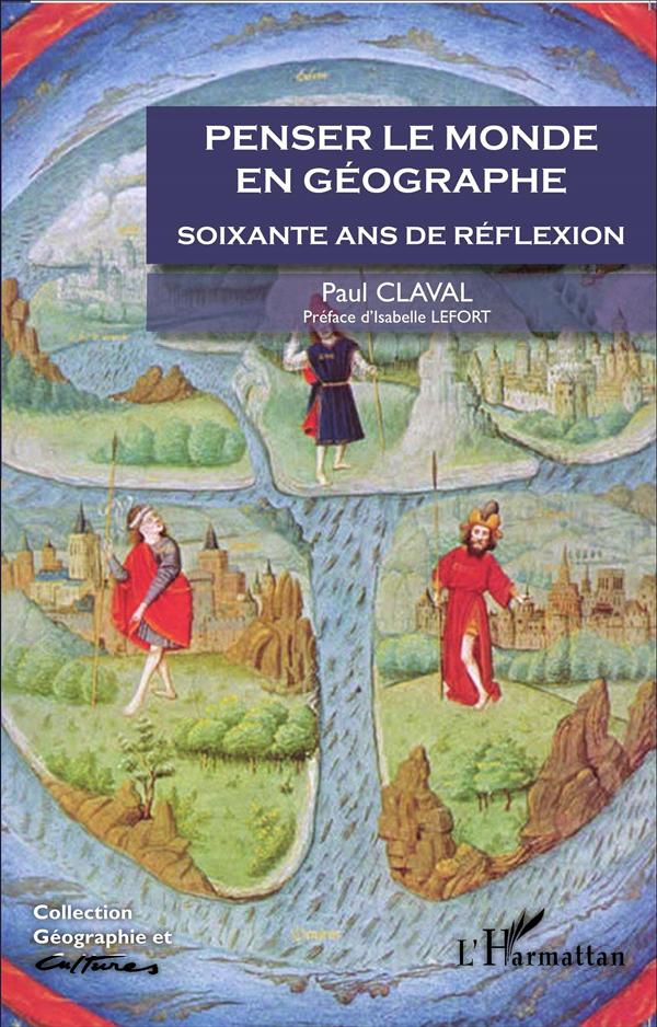 PENSER LE MONDE EN GEOGRAPHE - SOIXANTE ANS DE REFLEXION