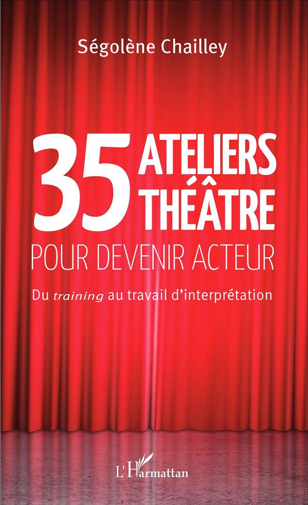 35 ATELIERS THEATRE POUR DEVENIR ACTEUR - DU TRAINING AU TRAVAIL D'INTERPRETATION