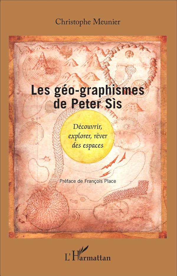 LES GEO-GRAPHISMES DE PETER SIS - DECOUVRIR, EXPLORER, REVER DES ESPACES