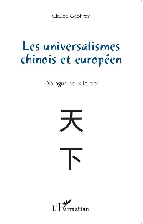 LES UNIVERSALISMES CHINOIS ET EUROPEEN - DIALOGUE SOUS LE CIEL