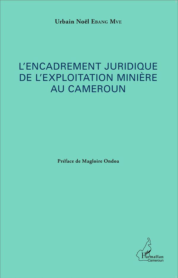 L'ENCADREMENT JURIDIQUE DE L'EXPLOITATION MINIERE AU CAMEROUN