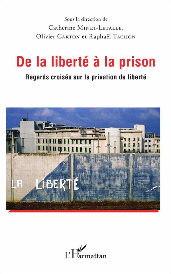 DE LA LIBERTE A LA PRISON - REGARDS CROISES SUR LA PRIVATION DE LIBERTE