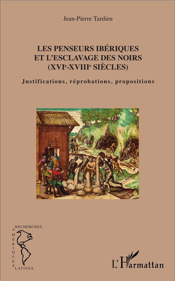 LES PENSEURS IBERIQUES ET L'ESCLAVAGE DES NOIRS - (XVIE-XVIIIE SIECLES) - JUSTIFICATIONS, REPROBATIO