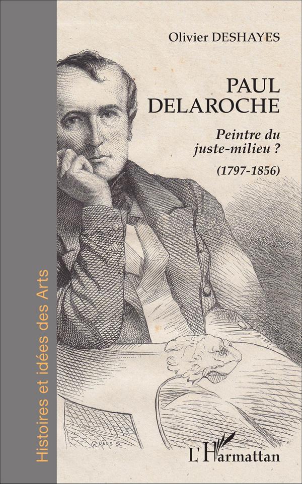 PAUL DELAROCHE - PEINTRE DU JUSTE-MILIEU ? - (1797-1856)