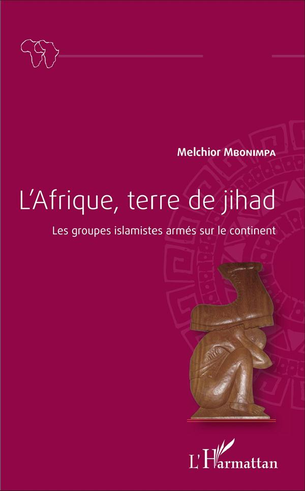 L'AFRIQUE, TERRE DE JIHAD - LES GROUPES ISLAMISTES ARMES SUR LE CONTINENT
