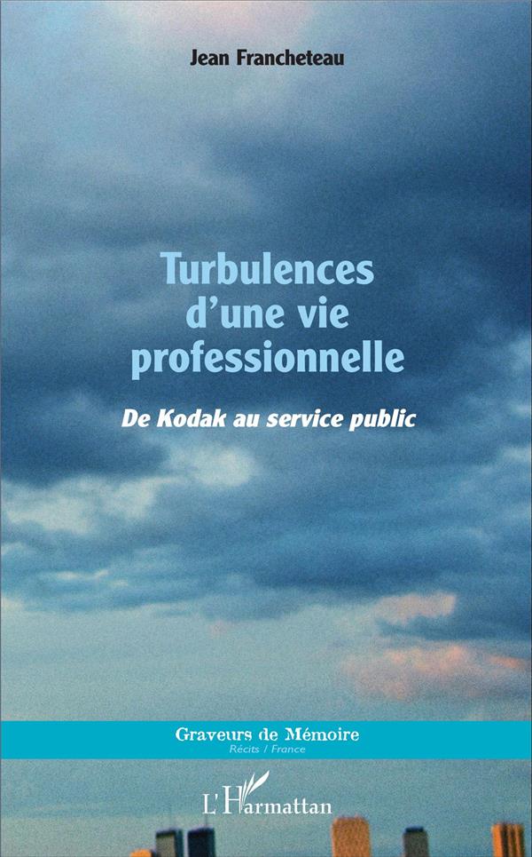 TURBULENCES D'UNE VIE PROFESSIONNELLE - DE KODAK AU SERVICE PUBLIC