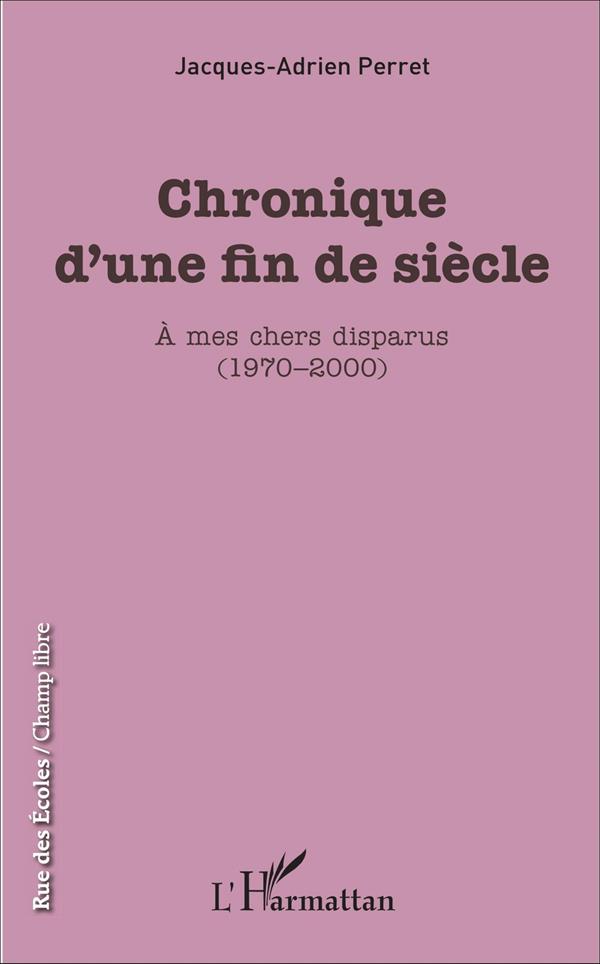 CHRONIQUE D'UNE FIN DE SIECLE - A MES CHERS DISPARUS (1970-2000)