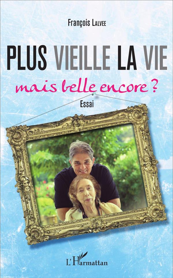 PLUS VIEILLE LA VIE... - MAIS BELLE ENCORE ? - ESSAI