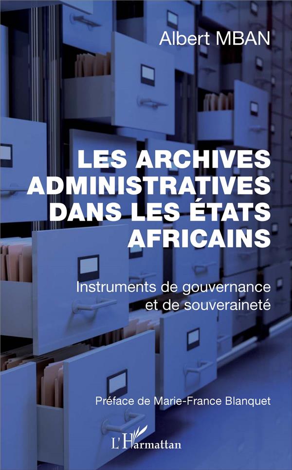 ARCHIVES ADMINISTRATIVES DANS LES ETATS AFRICAINS (LES) - INSTRUMENTS DE GOUVERNANCE ET DE SOUVERAIN