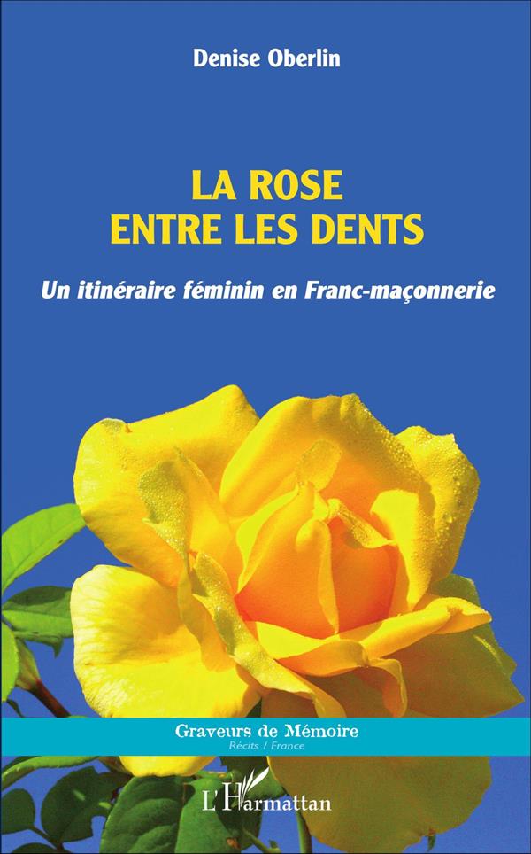 LA ROSE ENTRE LES DENTS - UN ITINERAIRE FEMININ EN FRANC-MACONNERIE