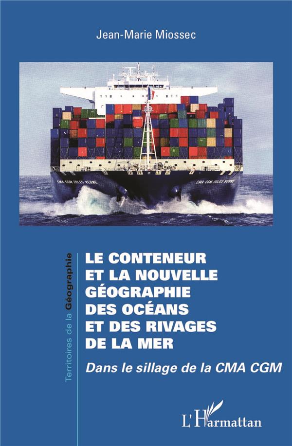 LE CONTENEUR ET LA NOUVELLE GEOGRAPHIE DES OCEANS ET DES RIVAGES DE LA MER - DANS LE SILLAGE DE LA C