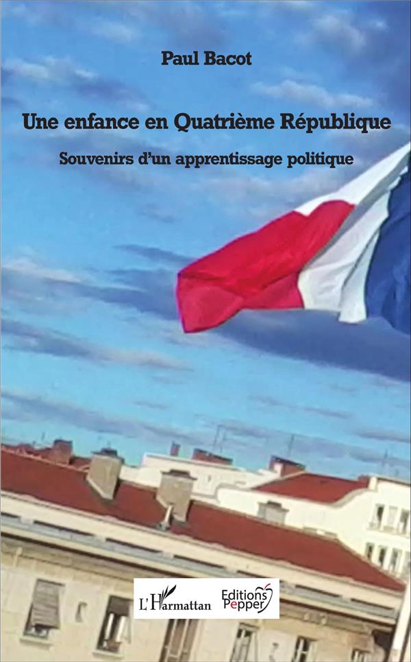 UNE ENFANCE EN QUATRIEME REPUBLIQUE - SOUVENIRS D'UN APPRENTISSAGE POLITIQUE