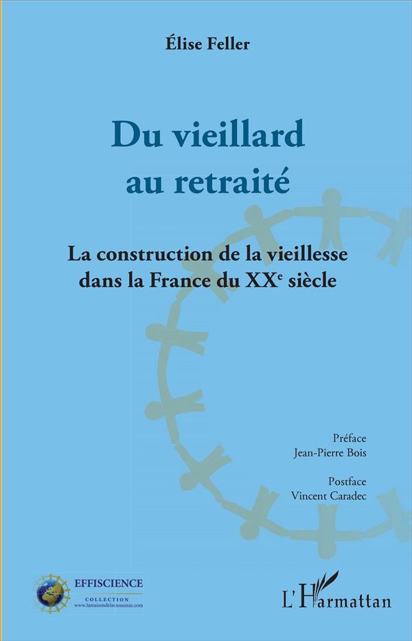 DU VIEILLARD AU RETRAITE - LA CONSTRUCTION DE LA VIEILLESSE DANS LA FRANCE DU XXEME SIECLE