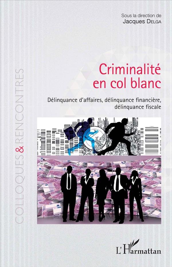 CRIMINALITE EN COL BLANC - DELINQUANCE D'AFFAIRES, DELINQUANCE FINANCIERE, DELINQUANCE FISCALE