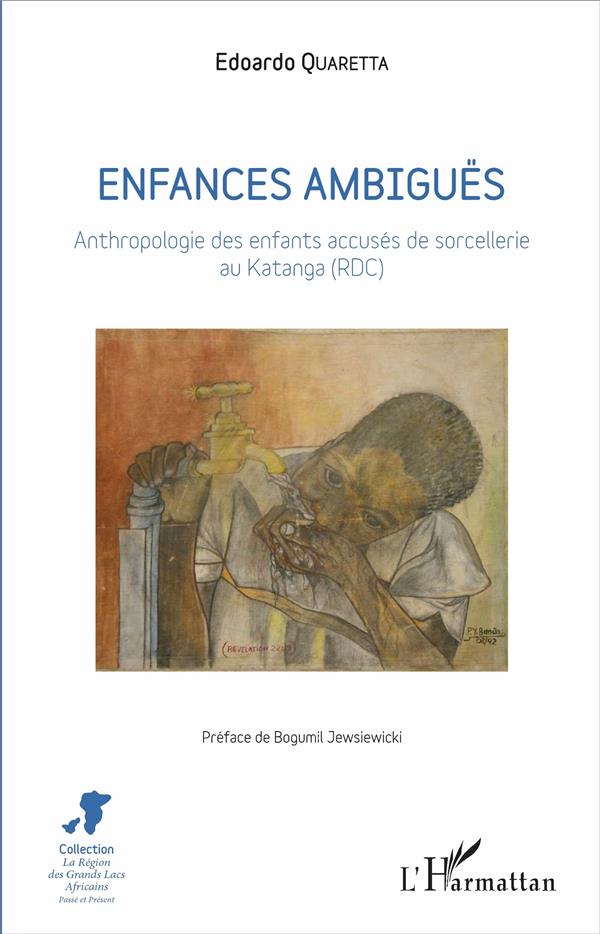 ENFANCES AMBIGUES - ANTHROPOLOGIE DES ENFANTS ACCUSES DE SORCELLERIE AU KATANGA (RDC)