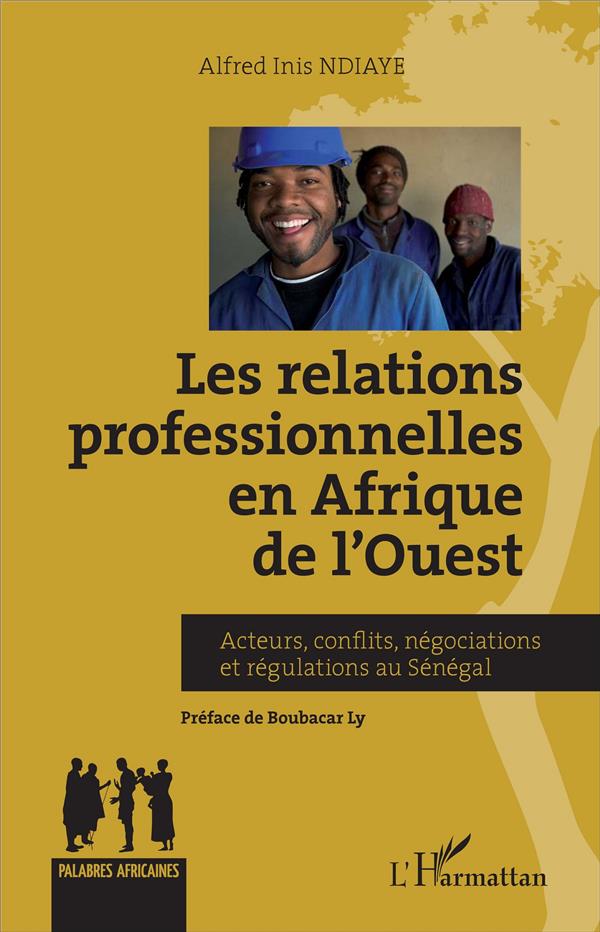 RELATIONS PROFESSIONNELLES EN AFRIQUE DE L'OUEST - ACTEURS, CONFLITS, NEGOCIATIONS ET REGULATIONS AU