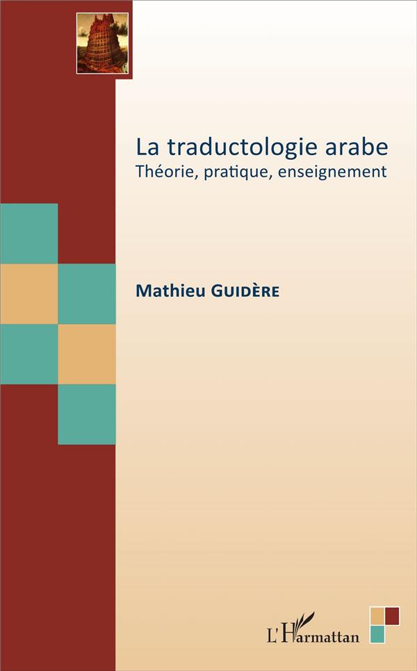 LA TRADUCTOLOGIE ARABE - THEORIE, PRATIQUE, ENSEIGNEMENT