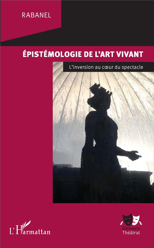 EPISTEMOLOGIE DE L'ART VIVANT - L'INVERSION AU COEUR DU SPECTACLE
