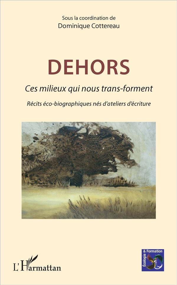 DEHORS - CES MILIEUX QUI NOUS TRANSFORMENT - RECITS ECO-BIOGRAPHIQUES NES D'ATELIERS D'ECRITURE