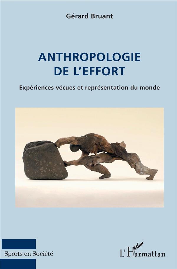 ANTHROPOLOGIE DE L'EFFORT - EXPERIENCES VECUES ET REPRESENTATION DU MONDE