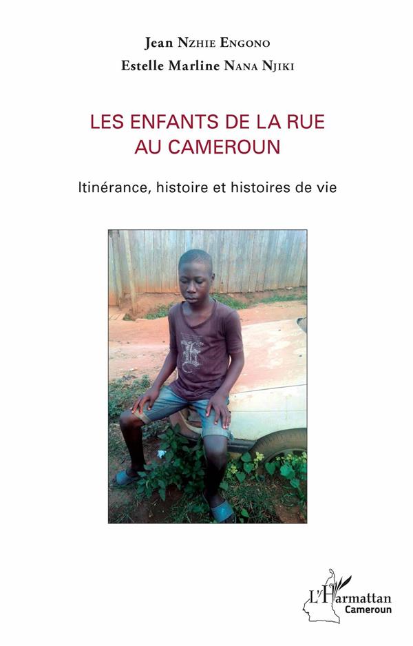 LES ENFANTS DE LA RUE AU CAMEROUN - ITINERANCE, HISTOIRE ET HISTOIRES DE VIE