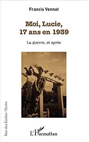 MOI, LUCIE, 17 ANS EN 1939 - LA GUERRE, ET APRES