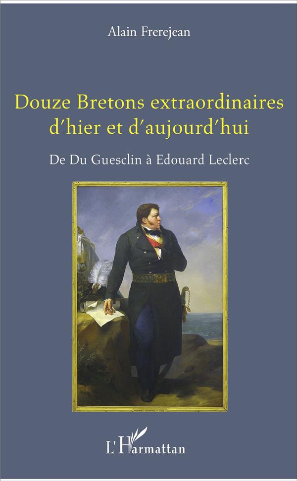 DOUZE BRETONS EXTRAORDINAIRES D'HIER ET D'AUJOURD'HUI - DE DU GUESCLIN A EDOUARD LECLERC