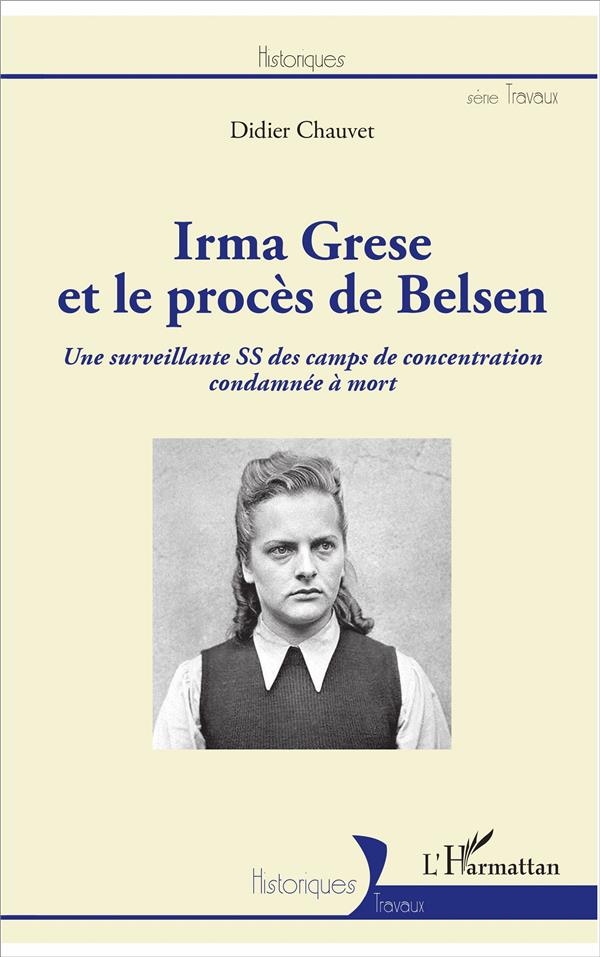 IRMA GRESE ET LE PROCES DE BELSEN - UNE SURVEILLANTE SS DES CAMPS DE CONCENTRATION CONDAMNEE A MORT