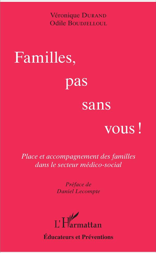 FAMILLES, PAS SANS VOUS ! - PLACE ET ACCOMPAGNEMENT DES FAMILLES DANS LE SECTEUR MEDICO-SOCIAL