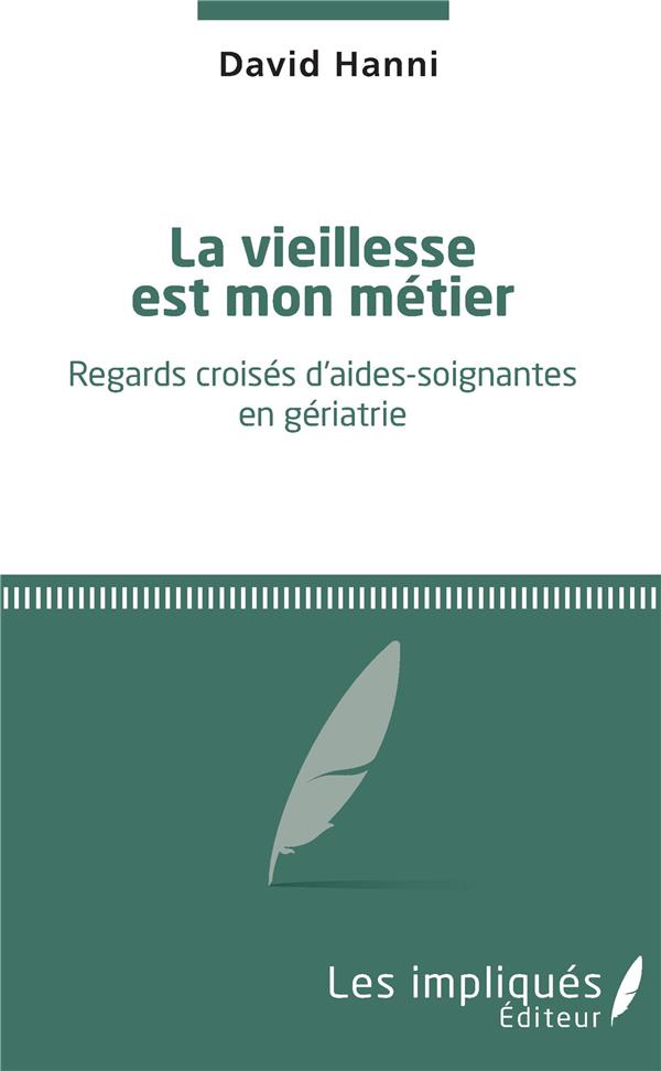 LA VIEILLESSE EST MON METIER - REGARDS CROISES D'AIDES-SOIGNANTES EN GERIATRIE