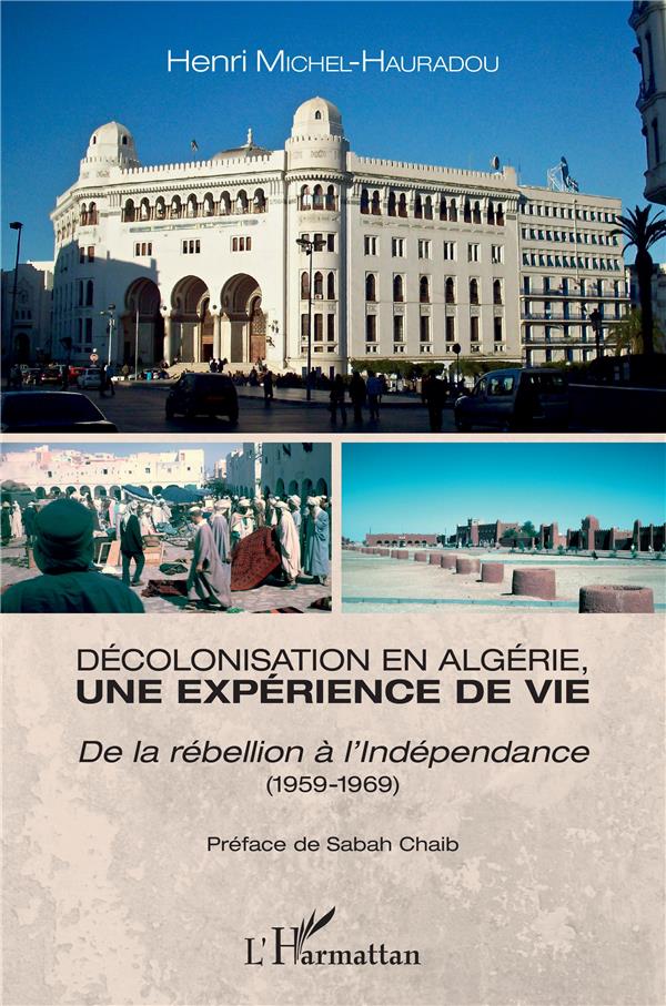 DECOLONISATION EN ALGERIE, UNE EXPERIENCE DE VIE - DE LA REBELLION A L'INDEPENDANCE - (1959-1969)