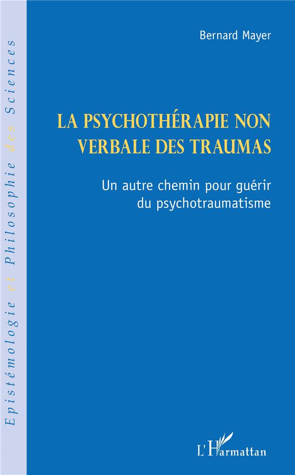 LA PSYCHOTHERAPIE NON VERBALE DES TRAUMAS - UN AUTRE CHEMIN POUR GUERIR DU PSYCHOTRAUMATISME
