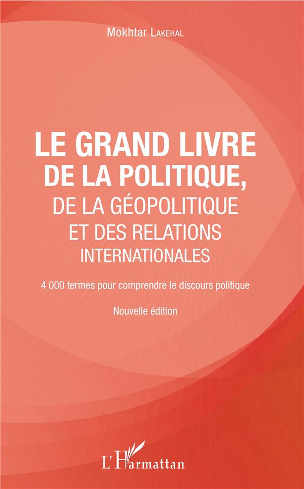 LE GRAND LIVRE DE LA GEOPOLITIQUE ET DES RELATIONS INTERNATIONALES - 4000 TERMES POUR COMPRENDRE LE