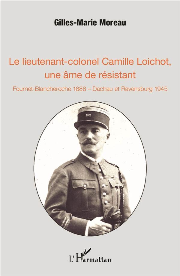 LE LIEUTENANT-COLONEL CAMILLE LOICHOT, UNE AME DE RESISTANT - FOURNET-BLANCHEROCHE 1888 - DACHAU ET