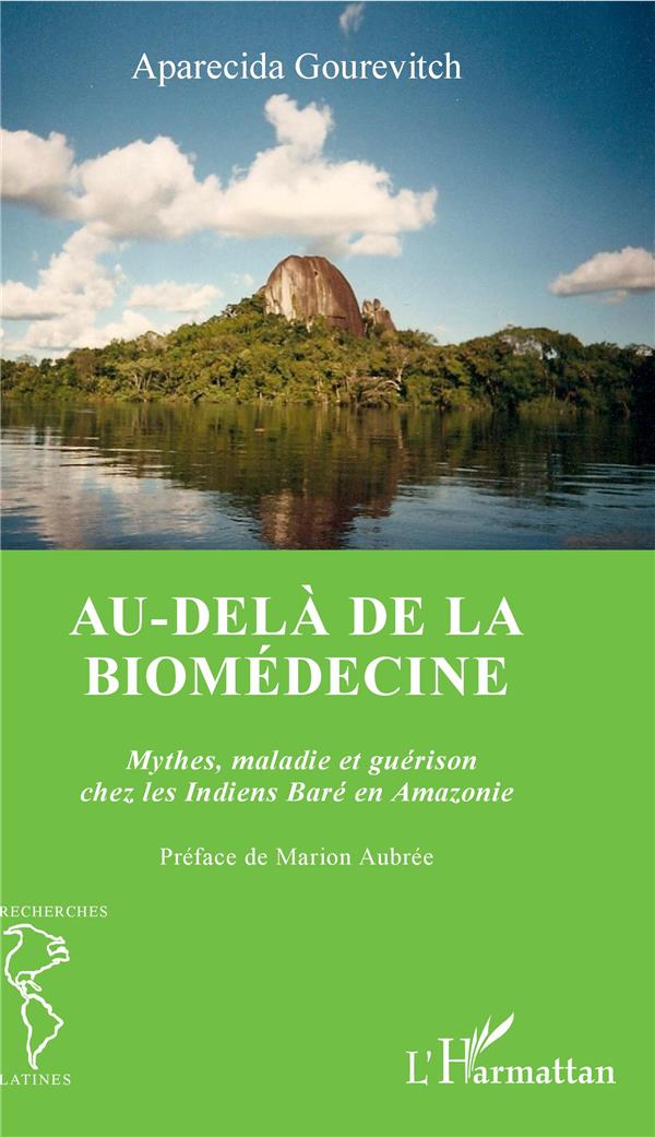 AU-DELA DE LA BIOMEDECINE - MYTHES, MALADIE ET GUERISON CHEZ LES INDIENS BARE EN AMAZONIE