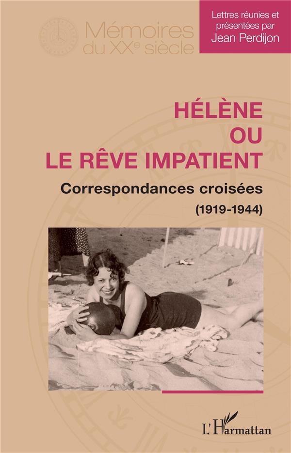 HELENE OU LE REVE IMPATIENT - CORRESPONDANCES CROISEES (1919-1944)