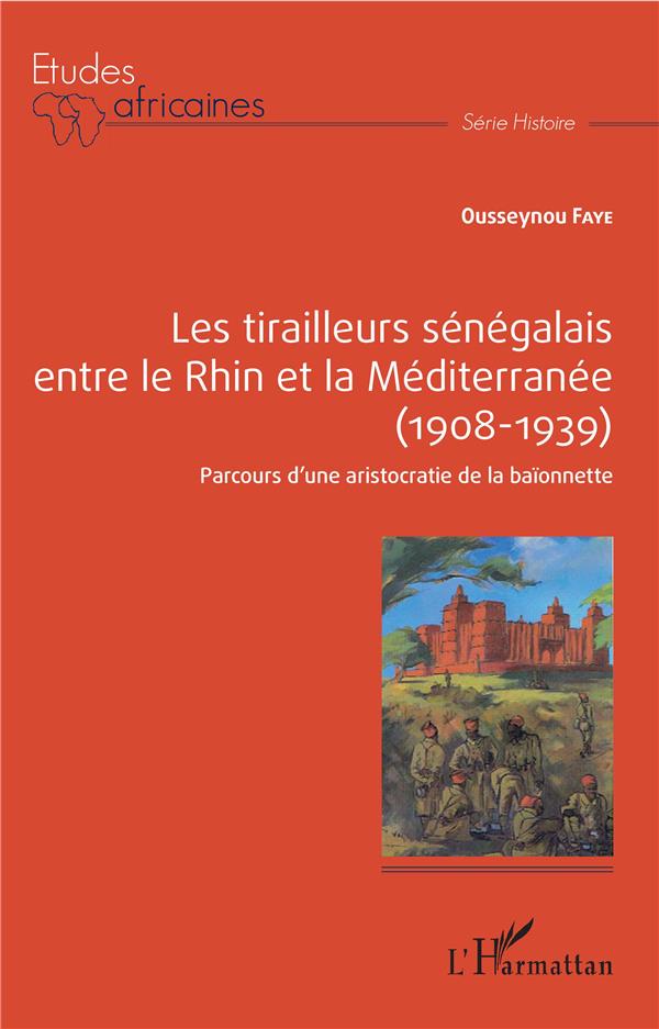 LES TIRAILLEURS SENEGALAIS ENTRE LE RHIN ET LA MEDITERRANEE (1908-1939) - PARCOURS D'UNE ARISTOCRATI