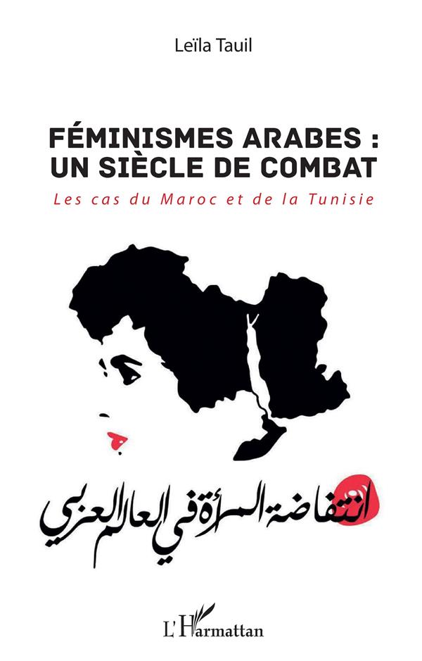 FEMINISMES ARABES : UN SIECLE DE COMBAT - LES CAS DU MAROC ET DE LA TUNISIE